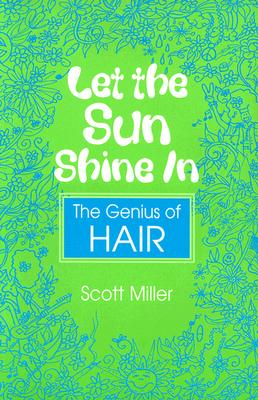 Let the Sun Shine in: The Genius of Hair - Miller, Scott, Dr.