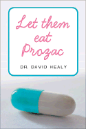 Let Them Eat Prozac - Healy, David, MD, Frcpsych