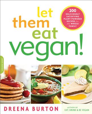 Let Them Eat Vegan!: 200 Deliciously Satisfying Plant-Powered Recipes for the Whole Family - Burton, Dreena