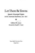 Let There Be Towns: Spanish Municipal Origins in the American Southwest, 1610-1810 - Cutter, Donald C., and Cruz, Gilbert R.