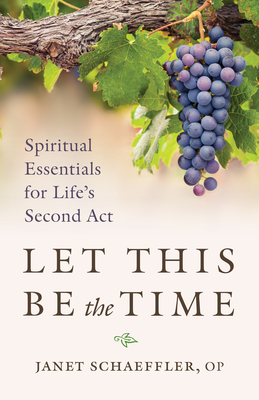 Let This Be the Time: Spiritual Essentials for Life's Second ACT - Schaeffler, Janet