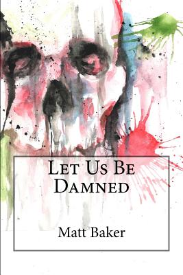 Let Us Be Damned - Baker, Matt