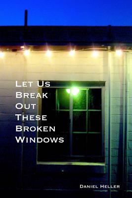 Let Us Break Out These Broken Windows - Heller, Daniel