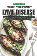 Let Us Help You Demystify Lyme Disease: Finally, A Cookbook to Help You Eat Healthy and Help Reducing Unwanted Side Effects