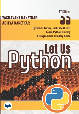 Let Us Python: Python Is Future, Embrace It Fast (Second Edition) (English Edition) - Kanetkar, Aditya, and Kanetkar, Yashavant