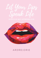 Let Your Lips Speak Life: 30 Days of Self-Affirming Love