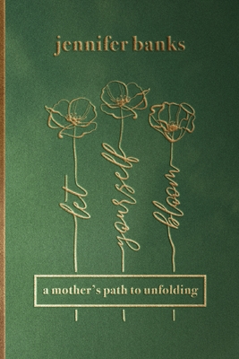 Let Yourself Bloom: A Mother's Path to Unfolding - Banks, Jennifer