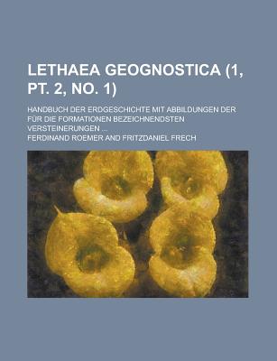 Lethaea Geognostica; Handbuch Der Erdgeschichte Mit Abbildungen Der Fur Die Formationen Bezeichnendsten Versteinerungen ... (1, PT. 2, No. 1) - Roemer, Ferdinand, Dr.