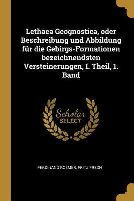 Lethaea Geognostica, Oder Beschreibung Und Abbildung F?r Die Gebirgs-Formationen Bezeichnendsten Versteinerungen, I. Theil, 1. Band - Roemer, Ferdinand, Dr., and Frech, Fritz