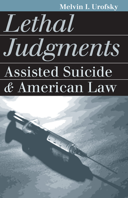 Lethal Judgments: Assisted Suicide and American Law - Urofsky, Melvin I