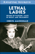 Lethal Ladies: Crimes of Passion, Tales of Deceit and Treachery!