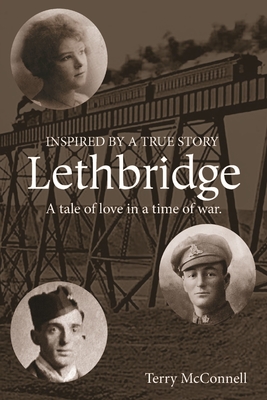 Lethbridge: A tale of love in a time of war - McConnell, Terry