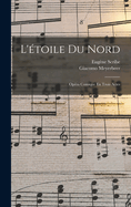 L'Etoile Du Nord: Opera Comique En Trois Actes