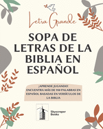 Letra Grande Sopa De Letras De La Biblia En Espaol, Aprende Jugando! Encuentra Mas de 950 Palabras en Espaol Basadas en Versiculos de La Biblia: Letra Grande 8 x 10 Divertidas actividades cristianas