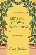Let's All Grow A Runner Bean - Grow with love: Frank's Book