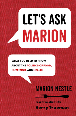 Let's Ask Marion: What You Need to Know about the Politics of Food, Nutrition, and Health Volume 74 - Nestle, Marion, and Trueman, Kerry