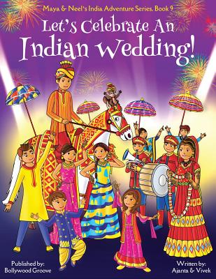 Let's Celebrate An Indian Wedding! (Maya & Neel's India Adventure Series, Book 9) (Multicultural, Non-Religious, Culture, Dance, Baraat, Groom, Bride, Horse, Mehendi, Henna, Sangeet, Biracial Indian American Families, Picture Book Gift, Global Children) - Chakraborty, Ajanta, and Kumar, Vivek