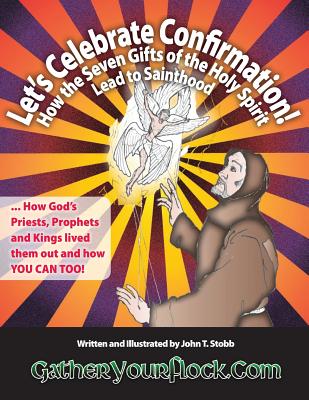 Let's Celebrate Confirmation!: How the Seven Gifts of the Holy Spirit Lead to Sainthood - Stobb, John T