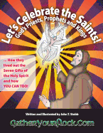 Let's Celebrate the Saints! God's Priests, Prophets and Kings: ... How they lived out the Seven Gifts of the Holy Spirit and how YOU CAN TOO!