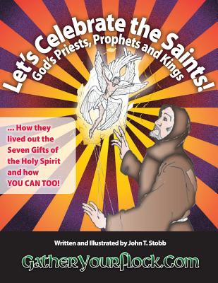 Let's Celebrate the Saints! God's Priests, Prophets and Kings: ... How they lived out the Seven Gifts of the Holy Spirit and how YOU CAN TOO! - Stobb, John T