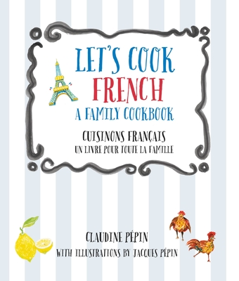 Let's Cook French, a Family Cookbook: Cuisinons Francais, Un Livre Pour Toute La Famille - Pepin, Claudine