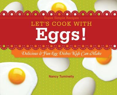 Let's Cook with Eggs!: Delicious & Fun Egg Dishes Kids Can Make: Delicious & Fun Egg Dishes Kids Can Make - Tuminelly, Nancy