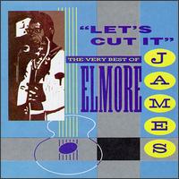 Let's Cut It: The Very Best of Elmore James - Elmore James