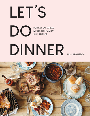 Let's Do Dinner: Perfect Do-Ahead Meals for Family and Friends - Ramsden, James