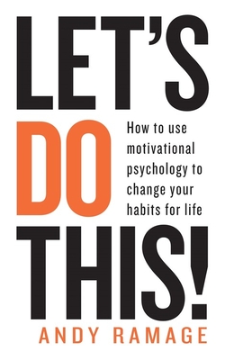 Let's Do This!: How to use motivational psychology to change your habits for life - Ramage, Andy