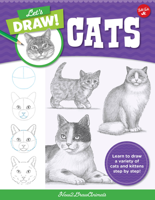 Let's Draw Cats: Learn to Draw a Variety of Cats and Kittens Step by Step! - How2drawanimals
