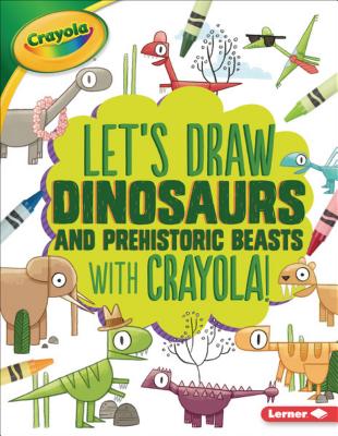 Let's Draw Dinosaurs and Prehistoric Beasts with Crayola (R) ! - Allen, Kathy