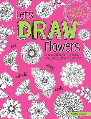 Let's Draw Flowers: A Creative Workbook for Doodling and Beyond - Van Dam, Angelea