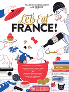 Let's Eat France!: 1,250 Specialty Foods, 375 Iconic Recipes, 350 Topics, 260 Personalities, Plus Hundreds of Maps, Charts, Tricks, Tips, and Anecdotes and Everything Else You Want to Know about the Food of France