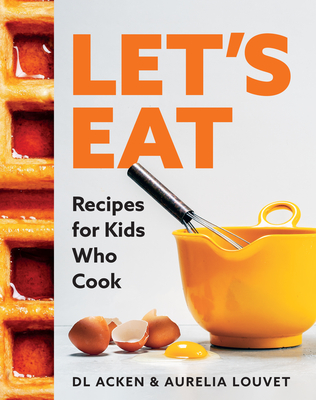 Let's Eat: Recipes for Kids Who Cook - Acken, DL, and Louvet, Aurelia