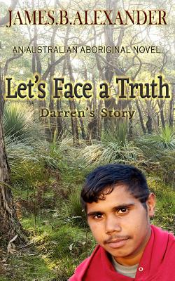 Let's Face a Truth.: Darren's Story. an Australian Aboriginal Novel. - Alexander, James B