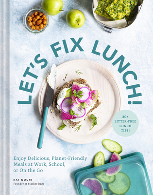 Let's Fix Lunch!: Enjoy Delicious, Planet-Friendly Meals at Work, School, or on the Go - Stasher, and Nouri, Kat