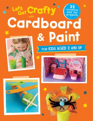 Let's Get Crafty with Cardboard and Paint: 25 Creative and Fun Projects for Kids Aged 2 and Up - Kidz, CICO (Compiled by)