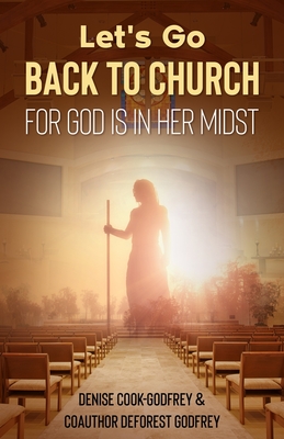 Let's Go Back to Church: For God is in Her Midst - Godfrey, DeForest, and Cook-Godfrey, Denise