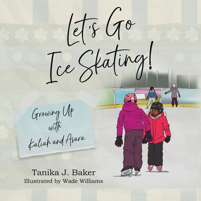 Let's Go Ice Skating!: Growing Up with Kaliah and Asara - Baker, Tanika J