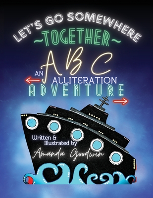 LET'S GO SOMEWHERE TOGETHER An ABC Alliteration Adventure - Goodwin, Amanda M