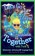 Let's Go Travel & Translate Together with Tuck: A Globetrotter Adventure Language Guide