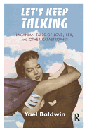 Let's Keep Talking: Lacanian Tales of Love, Sex, and Other Catastrophes