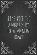 Let's Keep The Dumbfuckery To A Minimum Today: Coworker Notebook, Sarcastic Humor, Funny Gag Gift Work, Boss, Colleague, Employee, HR, Office Journal