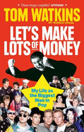 Let's Make Lots of Money: My Life as the Biggest Man in Pop