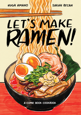 Let's Make Ramen!: A Comic Book Cookbook - Amano, Hugh, and Becan, Sarah