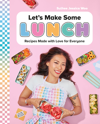 Let's Make Some Lunch: Recipes Made with Love for Everyone: A Cookbook - Woo, Sulhee Jessica