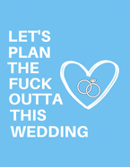 Let's Plan The Fuck Outta This Wedding: Detailed Funny Wedding Planner and Organizer, Engagement Gift for Bride and Groom