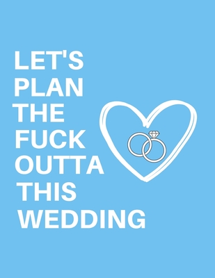 Let's Plan The Fuck Outta This Wedding: Detailed Funny Wedding Planner and Organizer, Engagement Gift for Bride and Groom - Publishing, Rebelcat