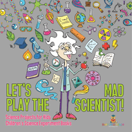 Let's Play the Mad Scientist! Science Projects for Kids Children's Science Experiment Books