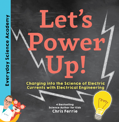 Let's Power Up!: Charging into the Science of Electric Currents with Electrical Engineering - Ferrie, Chris